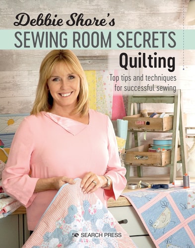 Debbie Shore's Sewing Room Secrets: Quilting Top Tips and Techniques for Successful Sewing by Debbie Shore