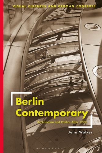 Berlin Contemporary: Architecture and Politics After 1990 (Visual Cultures and German Contexts) by Julia Walker