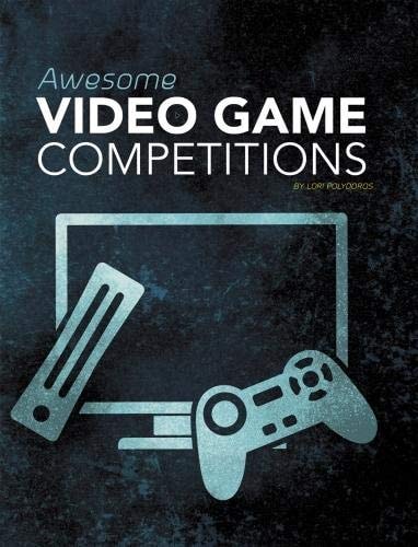 Awesome Video Game Competitions by Lori Polydoros