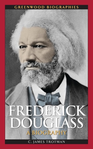 Frederick Douglass: A Biography (Greenwood Biographies) by C. James Trotman Ph.D.