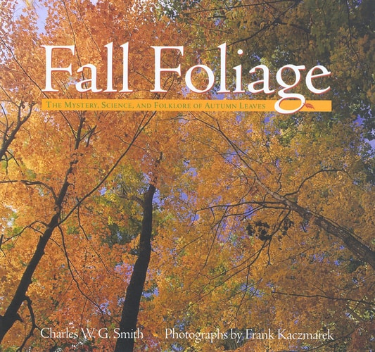 Fall Foliage: The Mystery, Science, and Folklore of Autumn Leaves by Charles W. G. Smith