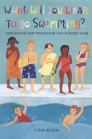 What Will You Wear to Go Swimming?: And Other New Poems for the School Year by Lois Rock