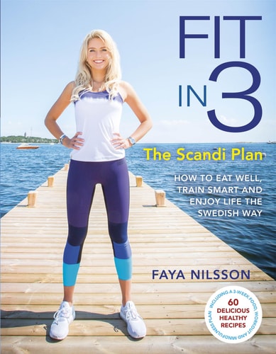Fit in 3 The Scandi Plan - How to Eat Well, Train Smart and Enjoy Life the Swedish Way by Faya Nilsson