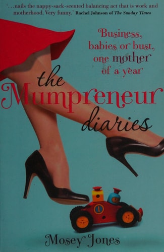 The Mumpreneur Diaries Business, Babies Or Bust - One Mother of a Year by Mosey Jones