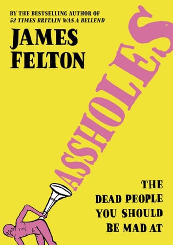 Assholes: the dead people you should be mad at by Felton, James