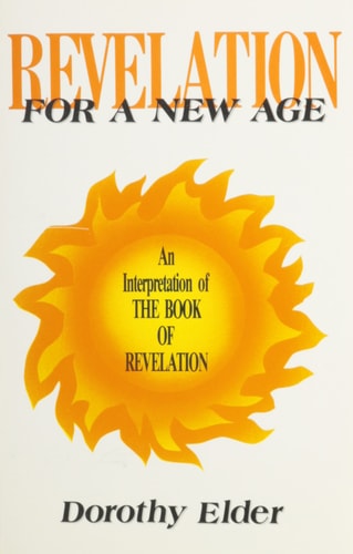 Revelation For A New Age--An Interpretation of the Book of Revelation by Dorothy Elder