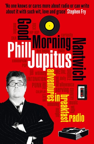 Good Morning Nantwich: Adventures in Breakfast Radio by Phill Jupitus