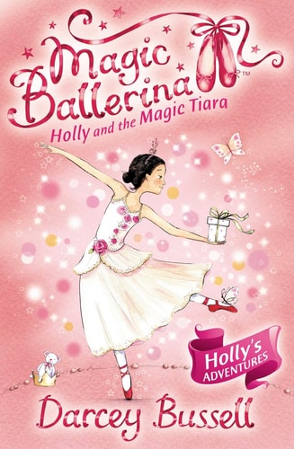 Holly and the Magic Tiara: Holly's Adventures (Magic Ballerina) by Darcey Bussell