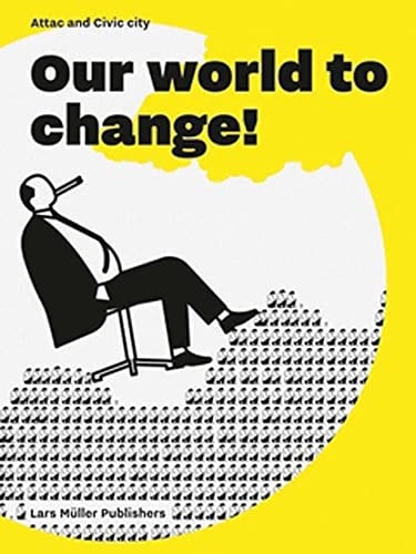 Our World to Change! by Ruedi Baur, Vera Baur, Civic Civic City, Attac