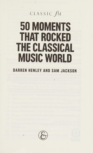 50 Moments That Rocked the Classical Music World by Darren Henley, Sam Jackson
