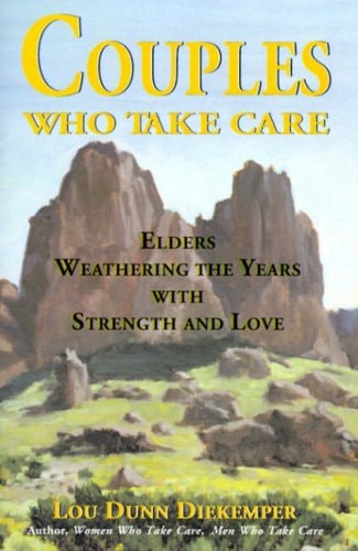 Couples Who Take Care: Elders Weathering the Years With Strength and Love by Lou Dunn Diekemper
