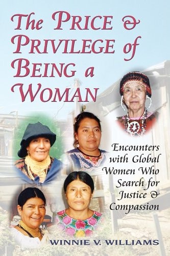 The Price and Privilege of Being a Woman: Encounters with Global Women Who Search for Justice and Compassion by Winnie V. Williams