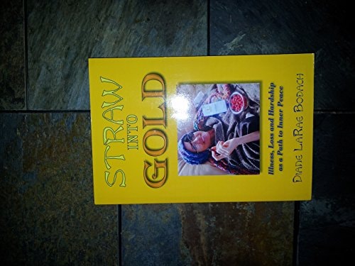 Straw Into Gold: Illness, Loss and Hardship as a Path to Inner Peace by Diane LaRae Bodach