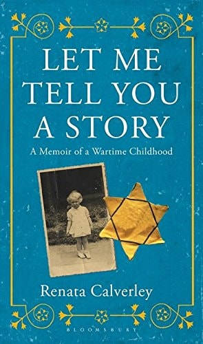 Let Me Tell You a Story: A Memoir of a Wartime Childhood by Renata Calverley
