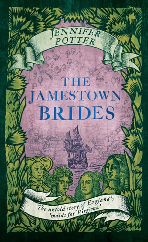 The Jamestown Brides The Untold Story of England's 'maids for Virginia' by Jennifer Potter