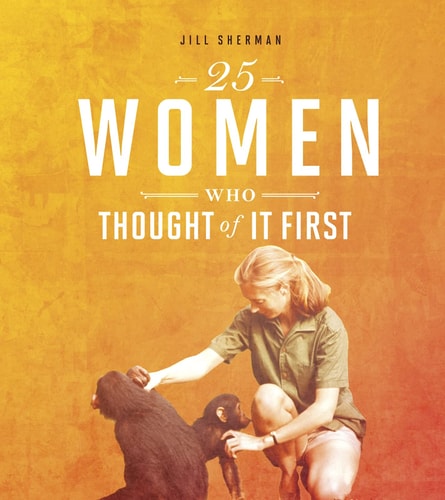 25 Women Who Thought of It First by Jill Sherman
