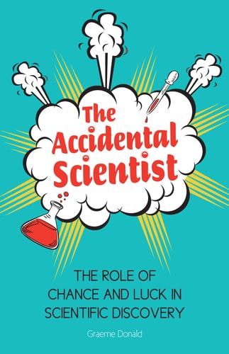 The Accidental Scientist: The Role of Chance and Luck in Scientific Discovery by Graeme Donald