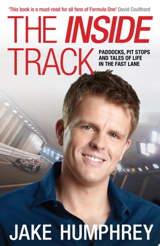 The Inside Track Paddocks, Pit Stops and Tales of My Life in the Fast Lane by Jake Humphrey