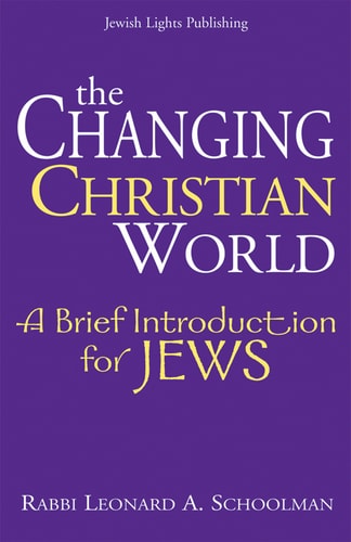 The Changing Christian World: A Brief Introduction for Jews by Rabbi Leonard A. Schoolman