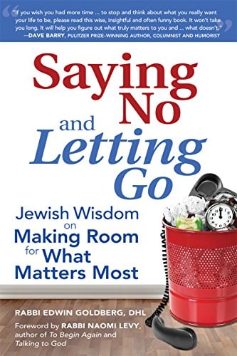 Saying No and Letting Go: Jewish Wisdom on Making Room for What Matters Most by Rabbi Edwin Goldberg