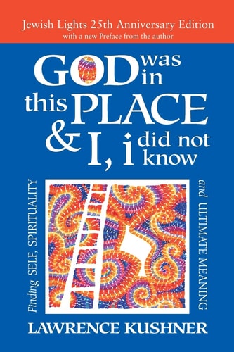 God Was in This Place & I, I Did Not Know25th Anniversary Ed: Finding Self, Spirituality and Ultimate Meaning by Rabbi Lawrence Kushner
