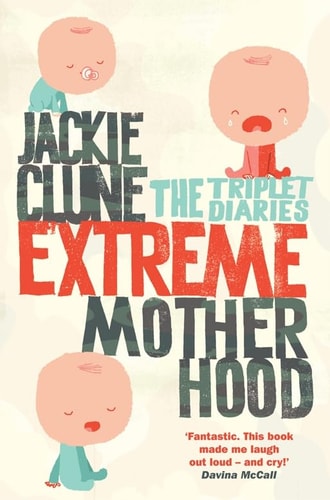 Extreme Motherhood: The Triplet Diaries by Jackie Clune