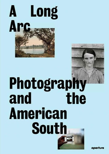 A Long Arc Photography and the American South Since 1845 by Sarah Kennel, Gregory J. Harris