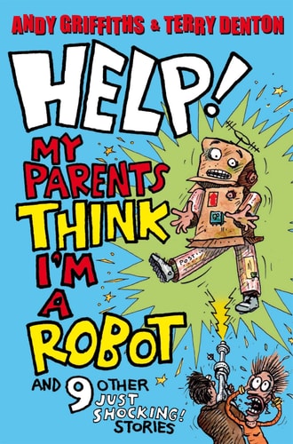 Help! My Parents Think Im a Robot! 10 JUST SHOCKING Stories by griffiths-andy-denton-terry