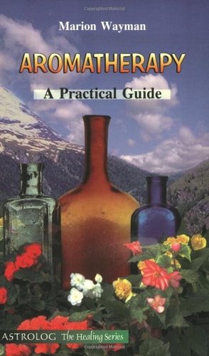 Aromatherapy: A Practical Guide (The Healing series) by Marion Wayman