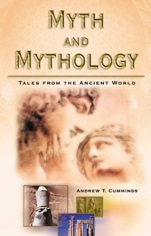 Myth and Mythology: Tales from the Ancient World by Andrew T. Cummings