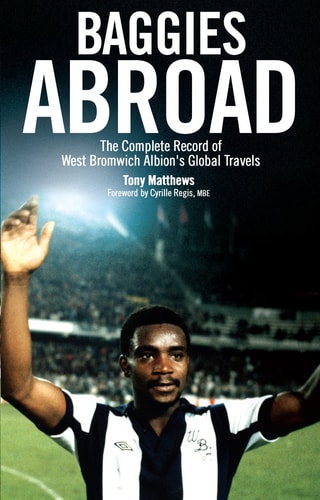 Baggies Abroad: The Complete Record of West Bromwich Albion's Global Travels by Tony Matthews