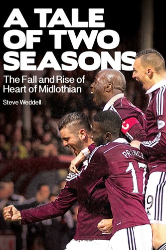 A Tale of Two Seasons: The Fall and Rise of Heart of Midlothian by Steve Weddell
