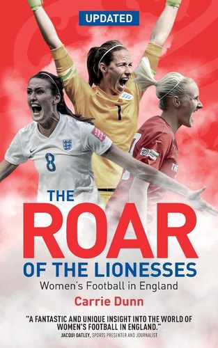 The Roar of the Lionesses: Women's Football in England by Carrie Dunne