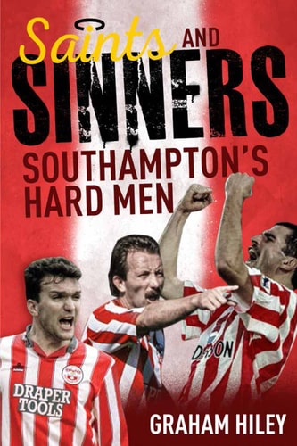 Saints and Sinners: Southampton's Hard Men by Graham Hiley
