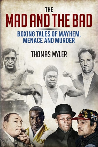 The Mad and the Bad: Boxing Tales of Murder, Madness and Mayhem by Thomas Myler