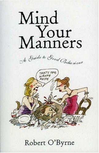 Mind Your Manners: A Guide to Good Behaviour by Robert O'Byrne