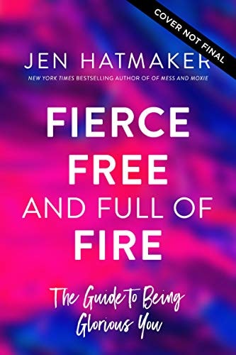 Fierce, Free, and Full of Fire The Guide to Being Glorious You by Jen Hatmaker