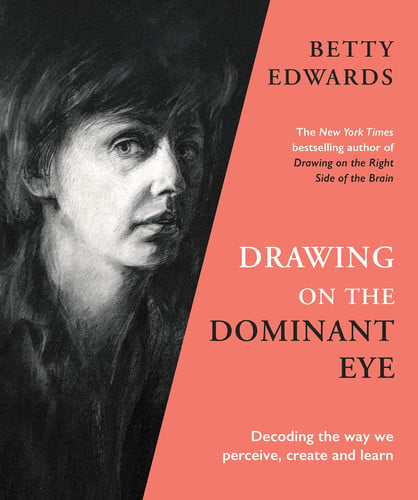 Drawing on the dominant eye: decoding the way we perceive, create and learn by Edwards, Betty
