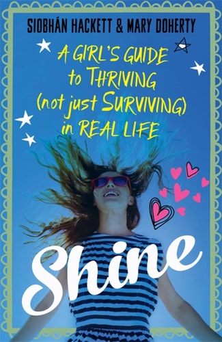 Shine A Girl's Guide to Thriving (Not Just Surviving) in Real Life by Siobhan Hackett, Mary Doherty