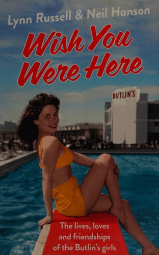 Wish You Were Here! The Lives, Loves and Friendships of the Butlin's Girls by Lynn Russell, Neil Hanson