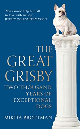 The Great Grisby Two Thousand Years of Exceptional Dogs by Mikita Brottman