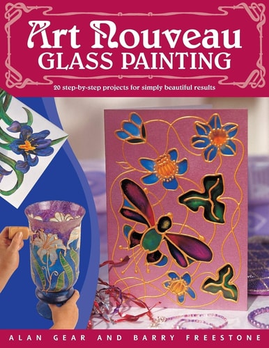 Art Nouveau' Glass Painting Made Easy: 20 Step by Step Projects for Simply Beautiful Results by Alan Gear, Barry L. Freestone