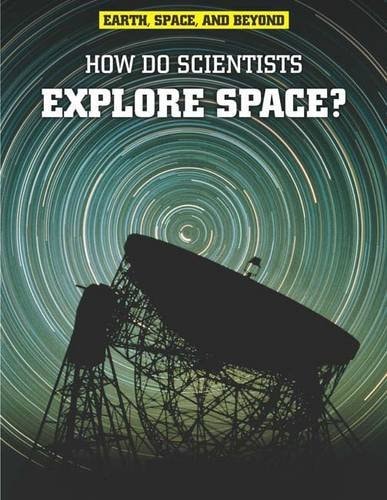 How Do Scientists Explore Space? (Earth, Space, and Beyond) by Robert Snedden