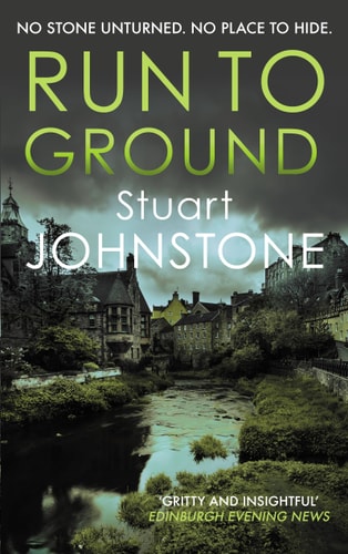Run to Ground: A gritty thriller set in Edinburgh's dark and twisted streets (Sergeant Don Colyear) by Stuart Johnstone