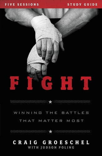 Fight Bible Study Guide: Winning the Battles That Matter Most by Craig Groeschel, Judson Poling