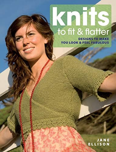 Knits to fit & flatter: designs to make you look & feel fabulous by Ellison, Jane (Yarn designer)