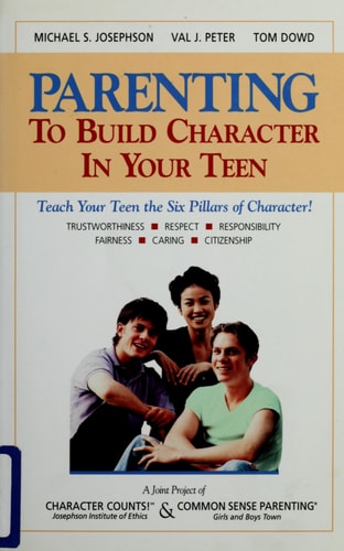 Parenting to Build Character in Your Teen by Michael S Josephson, Val J Peter, Tom Dowd M.A.