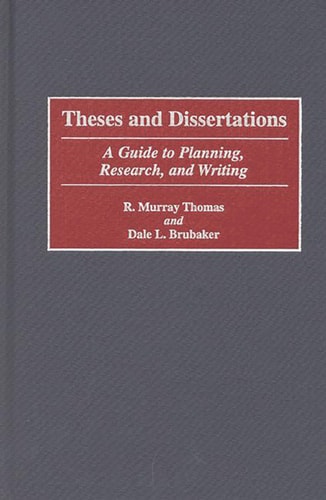 Theses and Dissertations A Guide to Planning, Research, and Writing by Robert Murray Thomas, Dale L. Brubaker