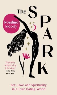 The Spark A Spiritual Journey from Toxic Hook-Ups to Self-Esteem by Rosalind Moody