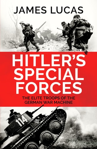 Hitler's Special Forces The Elite Troops of the German War Machine by James Lucas